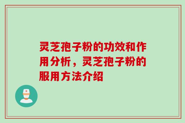 灵芝孢子粉的功效和作用分析，灵芝孢子粉的服用方法介绍