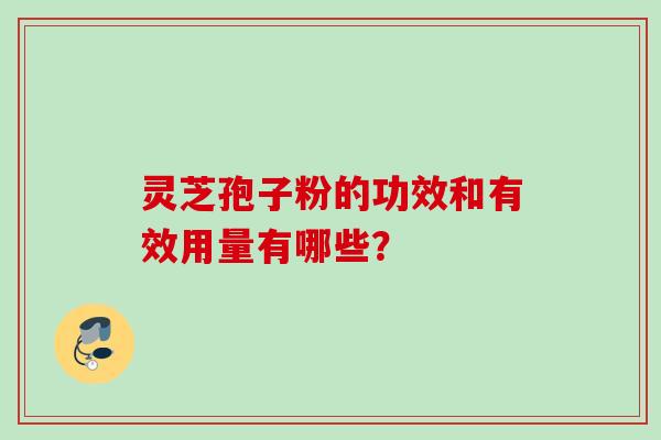 灵芝孢子粉的功效和有效用量有哪些？