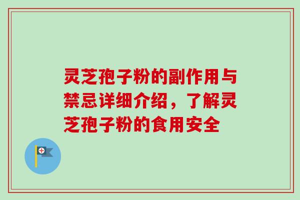 灵芝孢子粉的副作用与禁忌详细介绍，了解灵芝孢子粉的食用安全