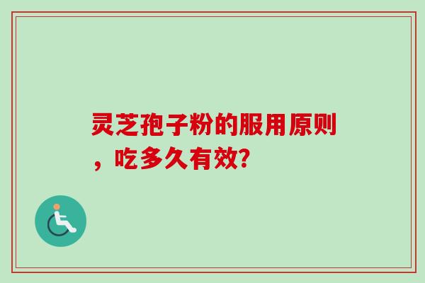 灵芝孢子粉的服用原则，吃多久有效？