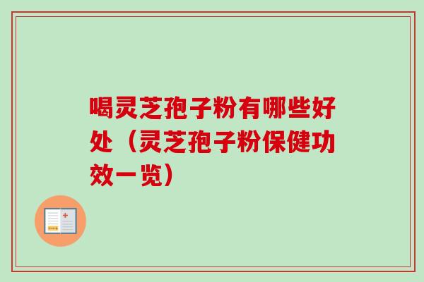 喝灵芝孢子粉有哪些好处（灵芝孢子粉保健功效一览）