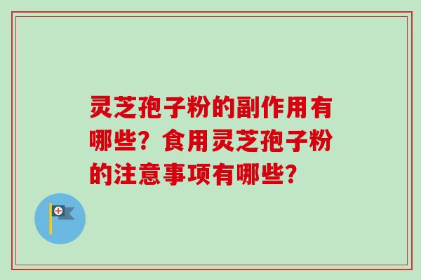灵芝孢子粉的副作用有哪些？食用灵芝孢子粉的注意事项有哪些？