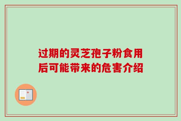 过期的灵芝孢子粉食用后可能带来的危害介绍