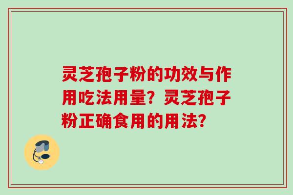 灵芝孢子粉的功效与作用吃法用量？灵芝孢子粉正确食用的用法？