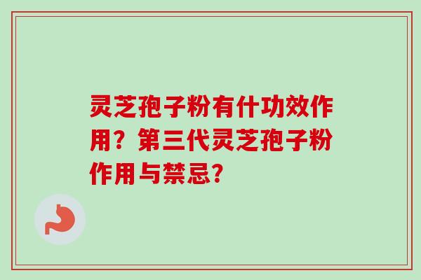 灵芝孢子粉有什功效作用？第三代灵芝孢子粉作用与禁忌？