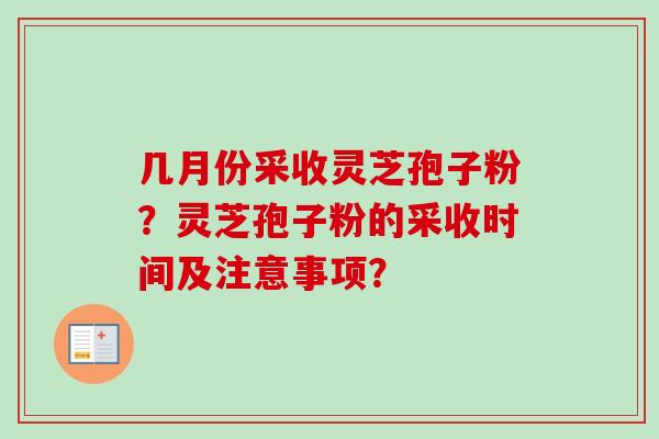 几月份采收灵芝孢子粉？灵芝孢子粉的采收时间及注意事项？