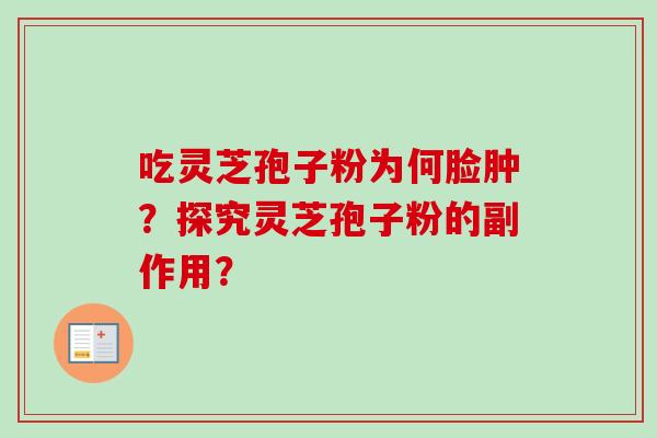 吃灵芝孢子粉为何脸肿？探究灵芝孢子粉的副作用？