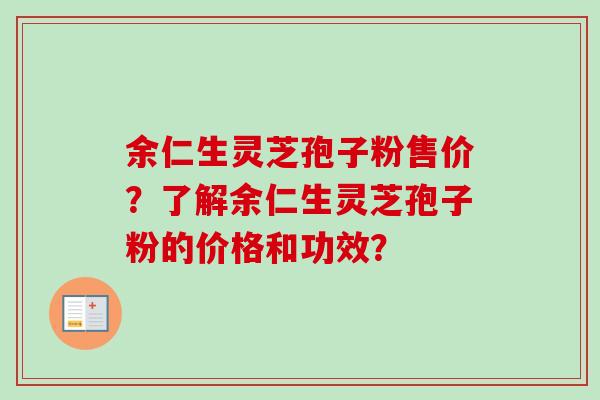 余仁生灵芝孢子粉售价？了解余仁生灵芝孢子粉的价格和功效？