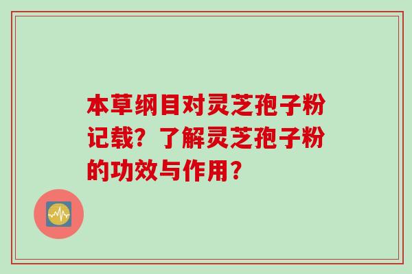 本草纲目对灵芝孢子粉记载？了解灵芝孢子粉的功效与作用？