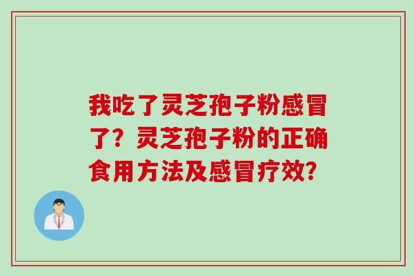 我吃了灵芝孢子粉了？灵芝孢子粉的正确食用方法及疗效？