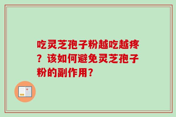 吃灵芝孢子粉越吃越疼？该如何避免灵芝孢子粉的副作用？