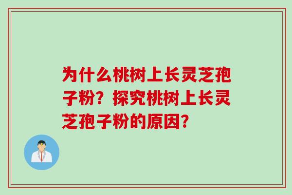 为什么桃树上长灵芝孢子粉？探究桃树上长灵芝孢子粉的原因？