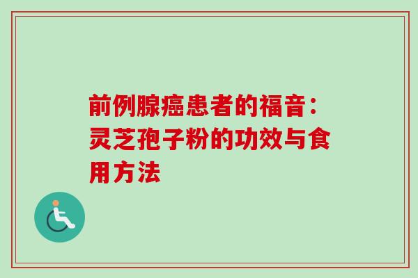 前例腺癌患者的福音：灵芝孢子粉的功效与食用方法