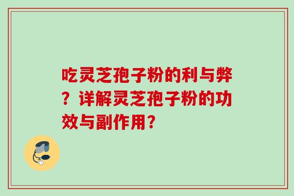 吃灵芝孢子粉的利与弊？详解灵芝孢子粉的功效与副作用？