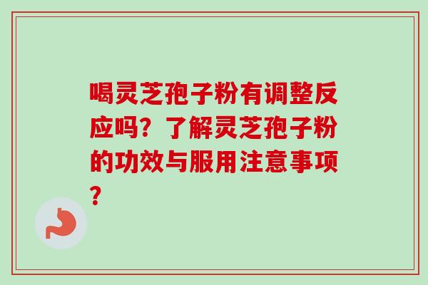喝灵芝孢子粉有调整反应吗？了解灵芝孢子粉的功效与服用注意事项？