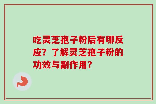 吃灵芝孢子粉后有哪反应？了解灵芝孢子粉的功效与副作用？
