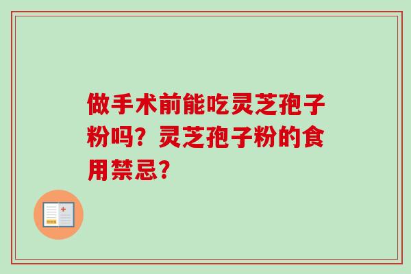 做手术前能吃灵芝孢子粉吗？灵芝孢子粉的食用禁忌？