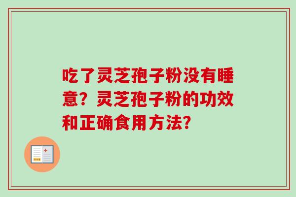 吃了灵芝孢子粉没有睡意？灵芝孢子粉的功效和正确食用方法？