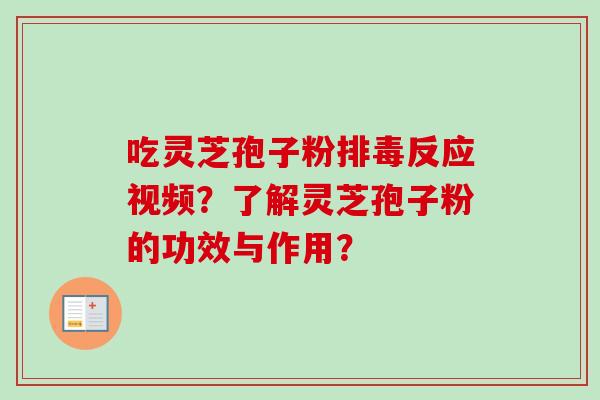吃灵芝孢子粉排毒反应视频？了解灵芝孢子粉的功效与作用？