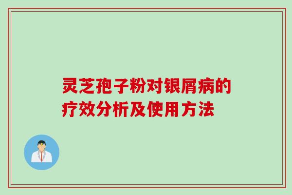 灵芝孢子粉对银屑病的疗效分析及使用方法