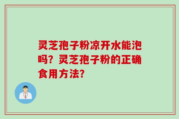 灵芝孢子粉凉开水能泡吗？灵芝孢子粉的正确食用方法？