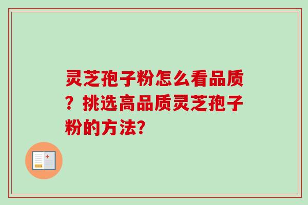 灵芝孢子粉怎么看品质？挑选高品质灵芝孢子粉的方法？