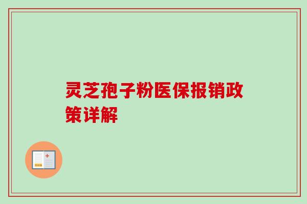 灵芝孢子粉医保报销政策详解