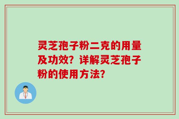 灵芝孢子粉二克的用量及功效？详解灵芝孢子粉的使用方法？