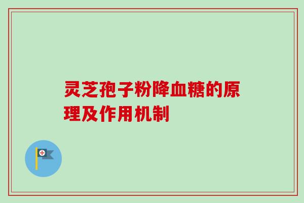 灵芝孢子粉降血糖的原理及作用机制