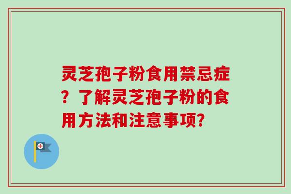 灵芝孢子粉食用禁忌症？了解灵芝孢子粉的食用方法和注意事项？