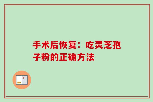 手术后恢复：吃灵芝孢子粉的正确方法