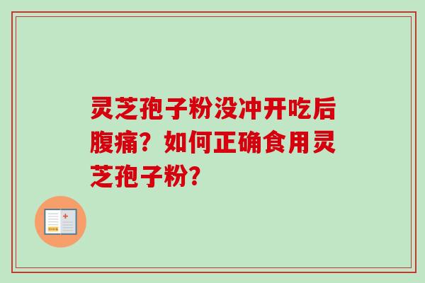 灵芝孢子粉没冲开吃后腹痛？如何正确食用灵芝孢子粉？