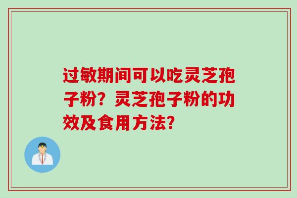 过敏期间可以吃灵芝孢子粉？灵芝孢子粉的功效及食用方法？
