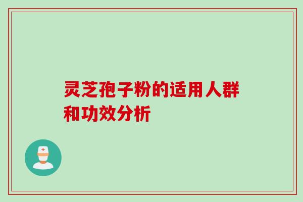 灵芝孢子粉的适用人群和功效分析
