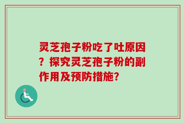 灵芝孢子粉吃了吐原因？探究灵芝孢子粉的副作用及预防措施？