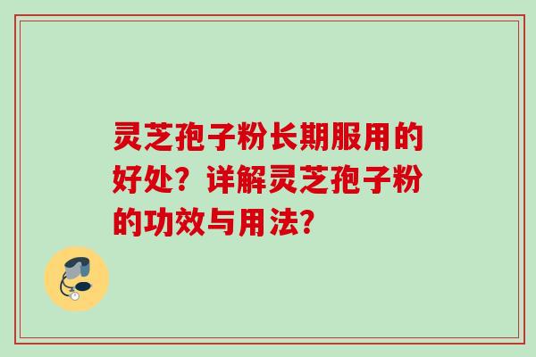 灵芝孢子粉长期服用的好处？详解灵芝孢子粉的功效与用法？