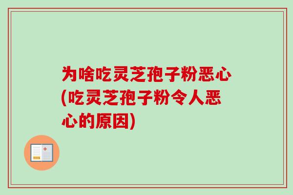 为啥吃灵芝孢子粉恶心(吃灵芝孢子粉令人恶心的原因)