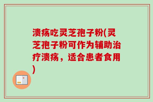溃疡吃灵芝孢子粉(灵芝孢子粉可作为辅助治疗溃疡，适合患者食用)