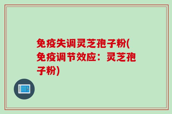 免疫失调灵芝孢子粉(免疫调节效应：灵芝孢子粉)