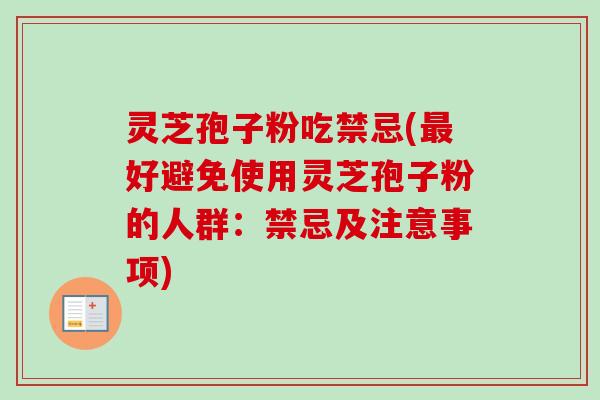 灵芝孢子粉吃禁忌(最好避免使用灵芝孢子粉的人群：禁忌及注意事项)