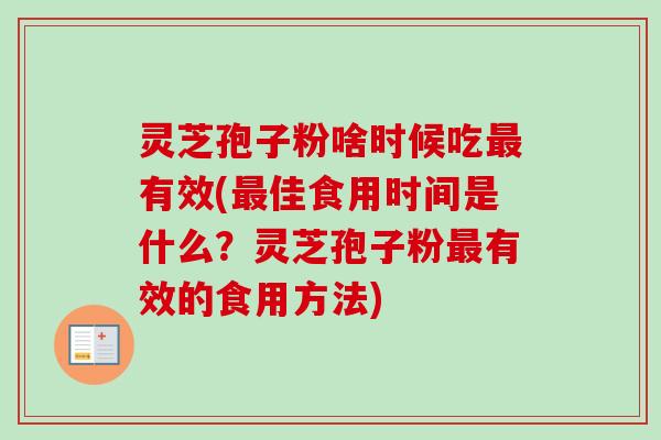 灵芝孢子粉啥时候吃有效(佳食用时间是什么？灵芝孢子粉有效的食用方法)