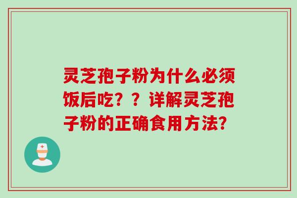 灵芝孢子粉为什么必须饭后吃？？详解灵芝孢子粉的正确食用方法？