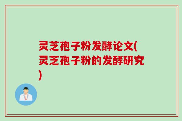灵芝孢子粉发酵论文(灵芝孢子粉的发酵研究)