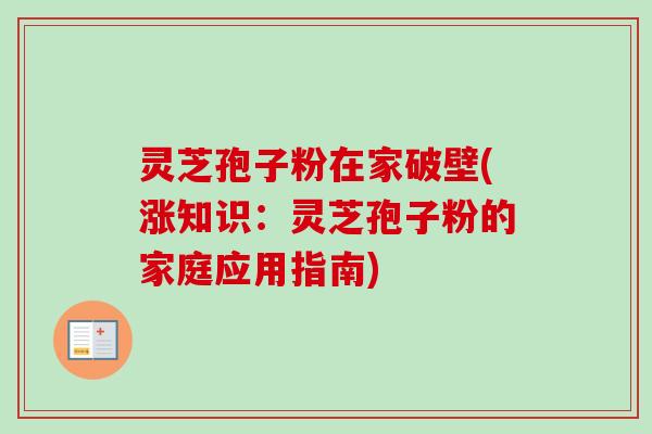 灵芝孢子粉在家破壁(涨知识:灵芝孢子粉的家庭应用指南) 灵芝孢子粉在家破壁(涨知识:灵芝孢子粉的家庭应用指南)