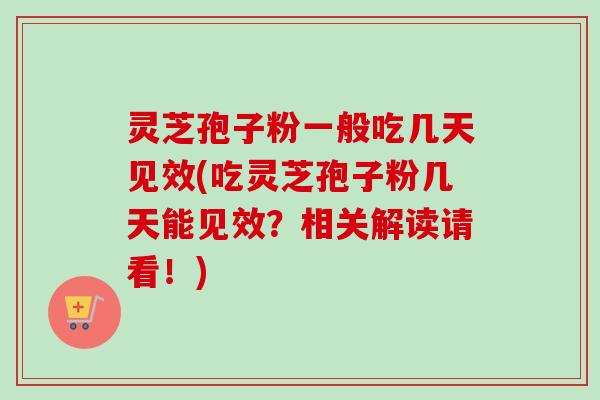 灵芝孢子粉一般吃几天见效(吃灵芝孢子粉几天能见效？相关解读请看！)