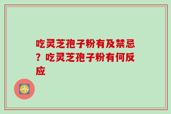 吃灵芝孢子粉有及禁忌？吃灵芝孢子粉有何反应
