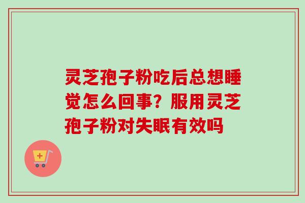灵芝孢子粉吃后总想睡觉怎么回事？服用灵芝孢子粉对失眠有效吗