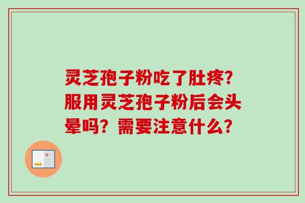 灵芝孢子粉吃了肚疼？服用灵芝孢子粉后会头晕吗？需要注意什么？