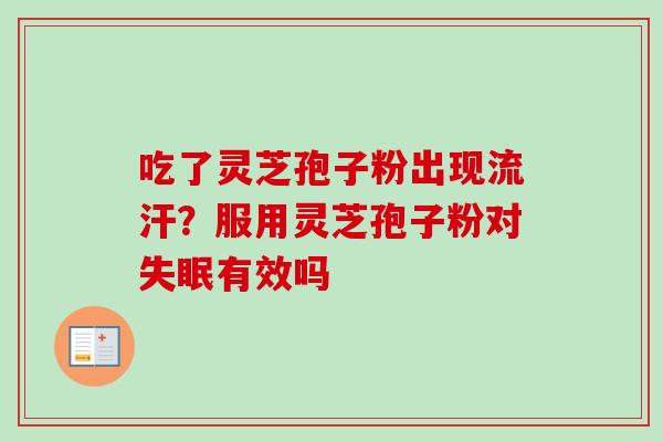 吃了灵芝孢子粉出现流汗？服用灵芝孢子粉对失眠有效吗