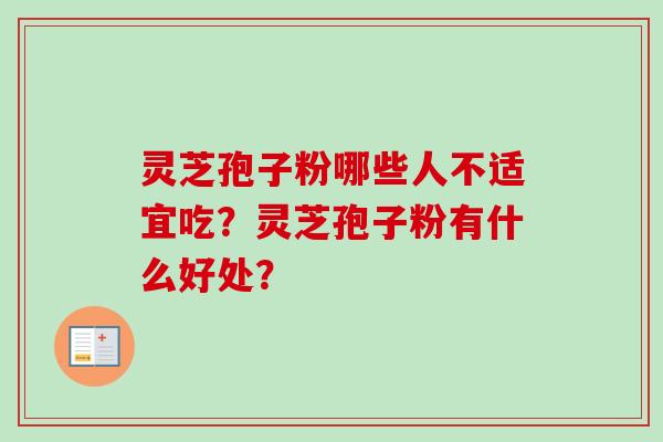 灵芝孢子粉哪些人不适宜吃？灵芝孢子粉有什么好处？